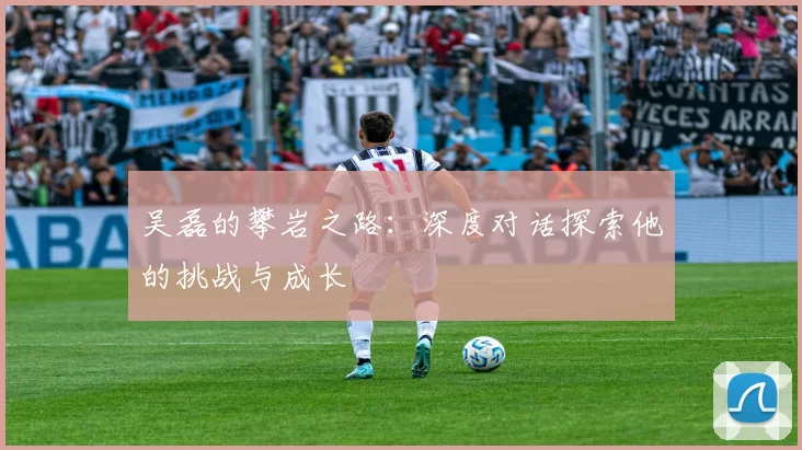 吴磊的攀岩之路：深度对话探索他的挑战与成长