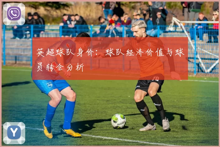 英超球队身价：球队经济价值与球员转会分析