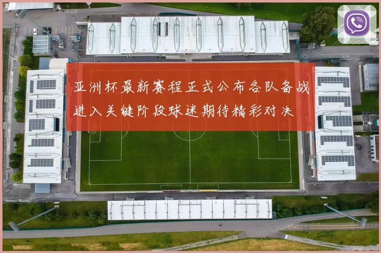 亚洲杯最新赛程正式公布各队备战进入关键阶段球迷期待精彩对决