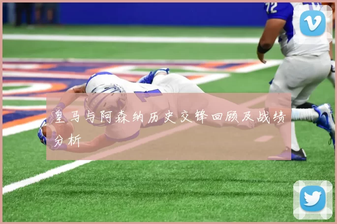 皇马与阿森纳历史交锋回顾及战绩分析