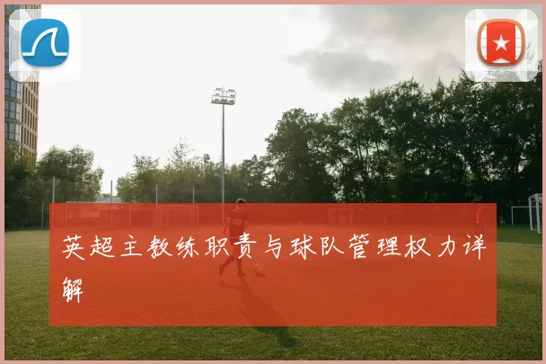 英超主教练职责与球队管理权力详解